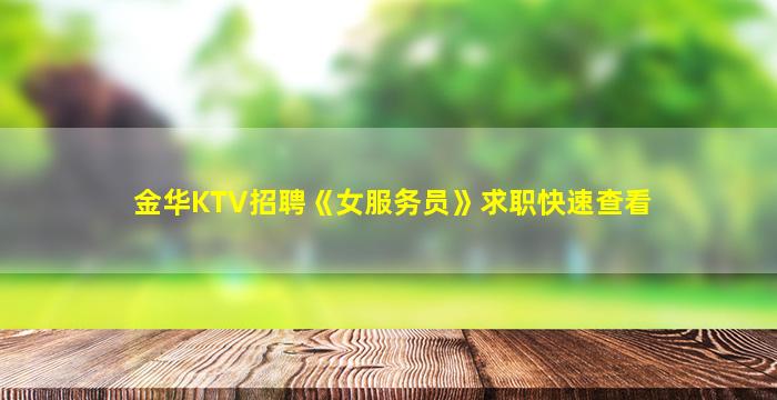 金华KTV招聘《女服务员》求职快速查看